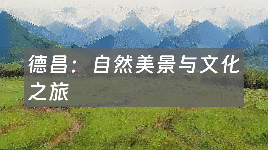 德昌：自然美景与文化之旅