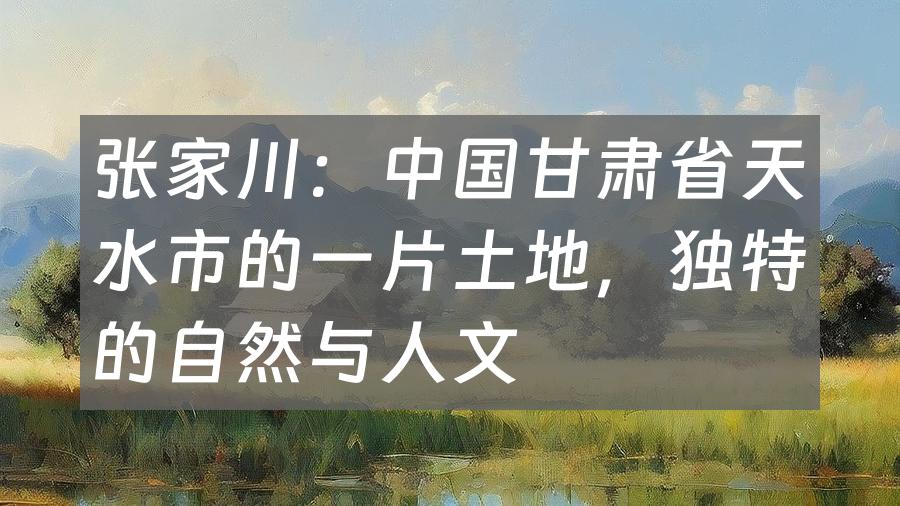 张家川：中国甘肃省天水市的一片土地，独特的自然与人文